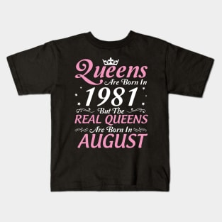 Queens Are Born In 1981 But The Real Queens Are Born In August Happy Birthday To Me Mom Aunt Sister Kids T-Shirt